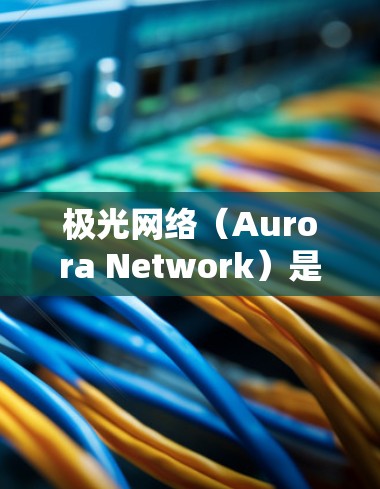 极光网络（Aurora Network）是一种基于二层解决方案的区块链网络，旨在优化智能合约的运行效率。以下是对其速度优化机制的详细分析