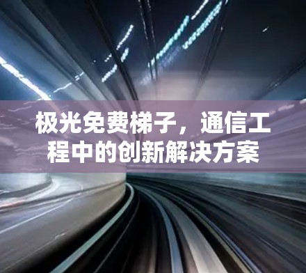 极光免费梯子，通信工程中的创新解决方案