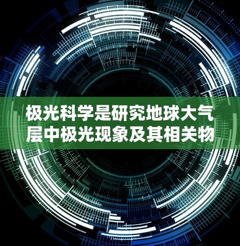 极光科学是研究地球大气层中极光现象及其相关物理过程的学科，涵盖多个领域，包括物理机制、预测模型、空间影响等。以下是对极光科学的详细分步解释