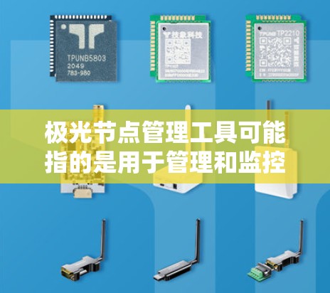 极光节点管理工具可能指的是用于管理和监控极光平台上的节点（通常指云服务器或虚拟机）的工具。具体取决于极光平台的类型（例如是否是私有云、公有云、或者特定行业的云服务提供商）可能涉及的功能包括