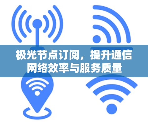 极光节点订阅，提升通信网络效率与服务质量