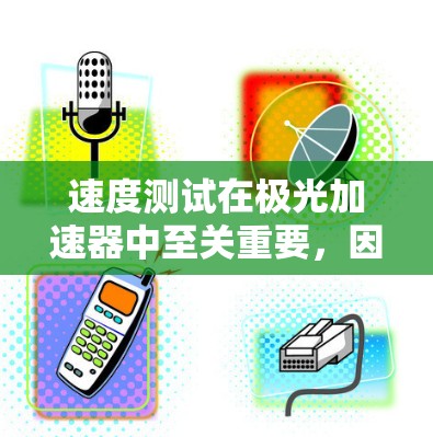 速度测试在极光加速器中至关重要，因为它允许研究人员准确测量粒子的速度，从而推导出其动能和能量。以下是关于极光加速器速度测试的详细总结