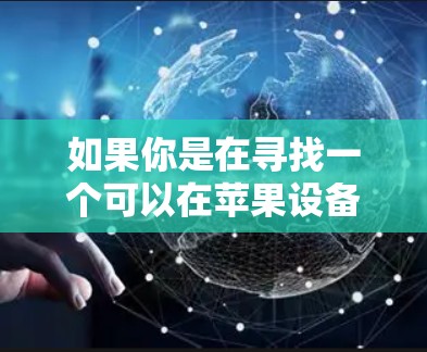 如果你是在寻找一个可以在苹果设备上下载并安装的加速器应用程序，以下是一些常见的做法