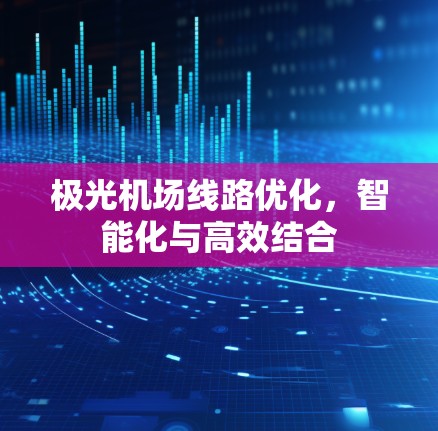 极光机场线路优化，智能化与高效结合