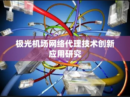 极光机场网络代理技术创新应用研究