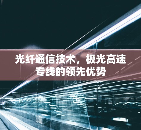 光纤通信技术,极光高速专线的领先优势 光纤通信技术,极光高速专线的领先优势
