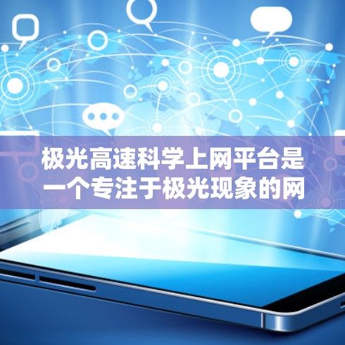 极光高速科学上网平台是一个专注于极光现象的网络化科学研究平台，旨在通过互联网为研究人员提供数据共享、在线分析和远程协作的功能，促进极光研究的高效开展。以下是对该平台的详细分析