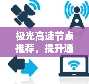 极光高速节点推荐，提升通信网络性能的关键方案