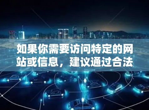 如果你需要访问特定的网站或信息，建议通过合法途径获取，比如使用国家认可的搜索引擎或官方网站。另外，如果你需要使用VPN服务，建议选择正规的、透明的提供商，以确保合法性和安全性