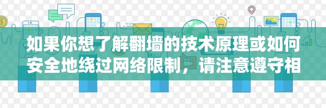 如果你想了解翻墙的技术原理或如何安全地绕过网络限制，请注意遵守相关法律法规，并确保你所使用的工具和方法是合法的。如果你有特定的应用程序或项目需要讨论，请提供更多细节，我会尽力帮助你