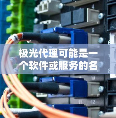 极光代理可能是一个软件或服务的名称，但具体到极光代理最新版的信息，可能需要根据具体的上下文来确定。假设极光代理是一款网络代理工具或相关软件，以下是一些可能的步骤来获取最新版本