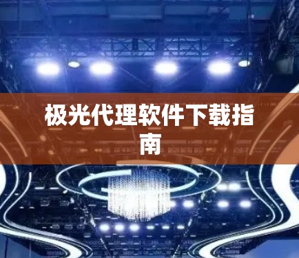 极光代理软件下载指南