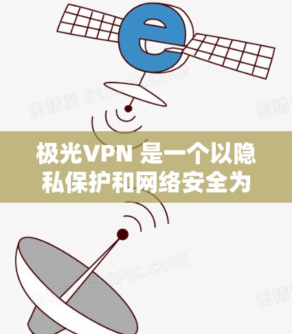 极光VPN 是一个以隐私保护和网络安全为核心功能的服务。以下是一些关于极光VPN 的评测和分析，帮助你更好地了解其性能和可靠性