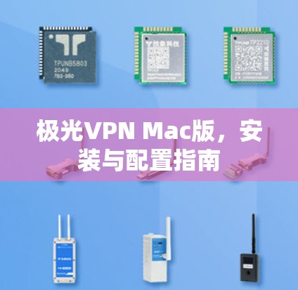 极光VPN Mac版，安装与配置指南