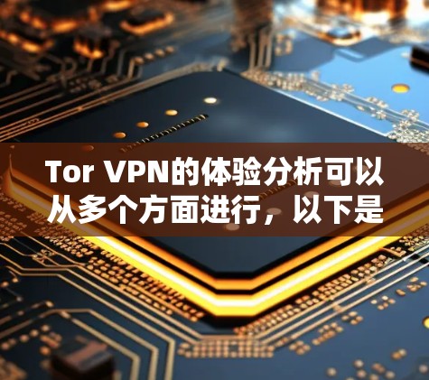 Tor VPN的体验分析可以从多个方面进行，以下是对其各个方面的详细分析