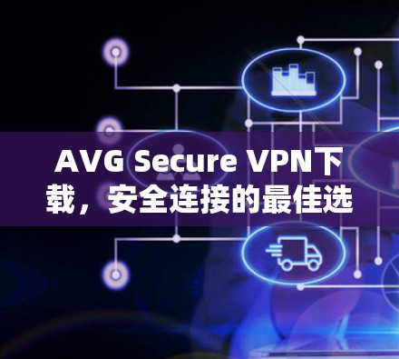 AVG Secure VPN下载，安全连接的最佳选择