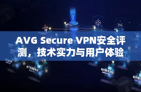 AVG Secure VPN安全评测，技术实力与用户体验之评析