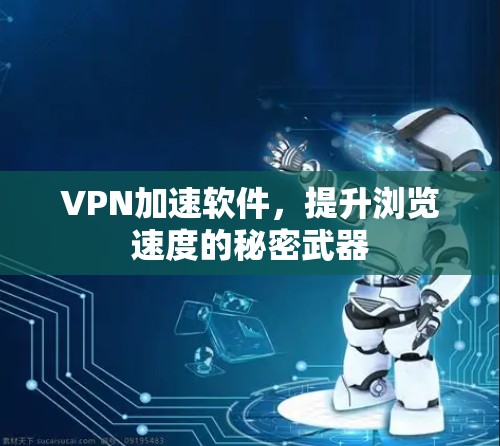 VPN加速软件，提升浏览速度的秘密武器