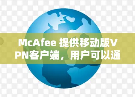 McAfee 提供移动版VPN客户端，用户可以通过以下步骤下载和安装