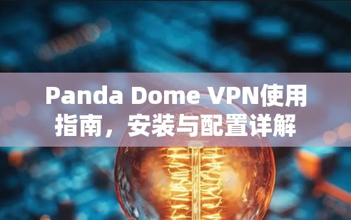 Panda Dome VPN使用指南，安装与配置详解