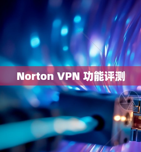 Norton VPN 功能评测