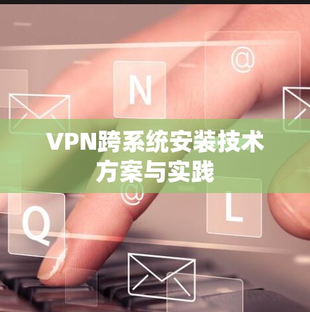 VPN跨系统安装技术方案与实践