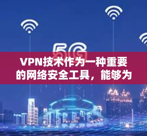 VPN技术作为一种重要的网络安全工具，能够为用户提供安全的网络连接。为了提升VPN的性能和加速效果，可以采取以下策略