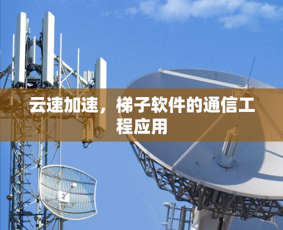 云速加速，梯子软件的通信工程应用