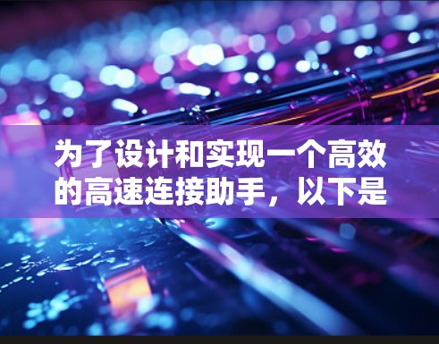 为了设计和实现一个高效的高速连接助手，以下是一个分步的解决方案