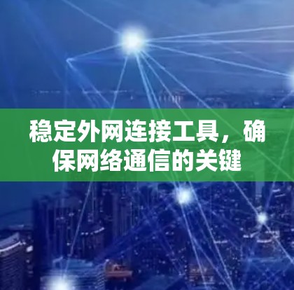 稳定外网连接工具，确保网络通信的关键