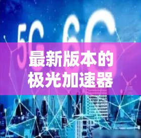 最新版本的极光加速器可能的特点