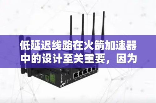 低延迟线路在火箭加速器中的设计至关重要，因为它直接影响数据传输的效率和用户体验。以下是对这一设计的详细分析