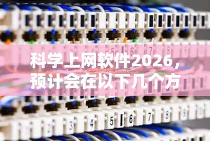 科学上网软件2026，预计会在以下几个方面发展较快