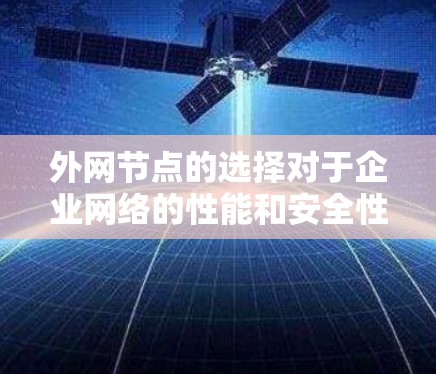 外网节点的选择对于企业网络的性能和安全性至关重要，尤其是在金融科技和电商领域。以下是根据您的需求精心挑选的外网节点推荐