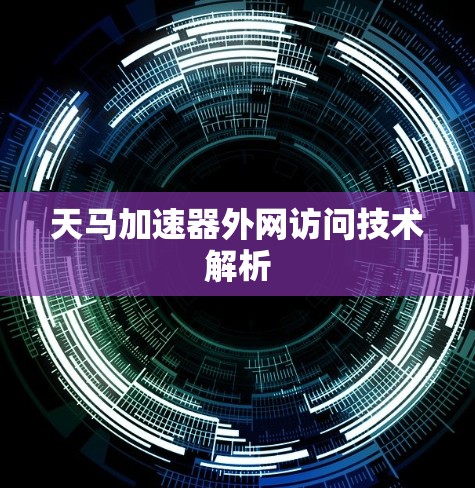天马加速器外网访问技术解析