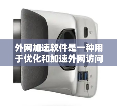 外网加速软件是一种用于优化和加速外网访问速度的工具。这些软件通过多种技术手段，如VPN、代理服务器、分区间加速等，帮助用户更快地访问远程服务器或网站。常见的外网加速软件包括