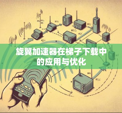 旋翼加速器在梯子下载中的应用与优化