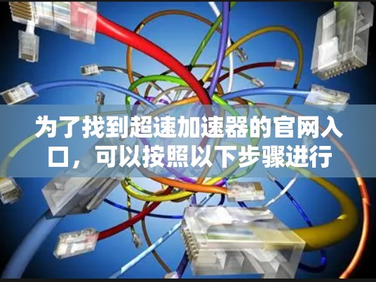 为了找到超速加速器的官网入口，可以按照以下步骤进行