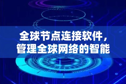 全球节点连接软件，管理全球网络的智能解决方案
