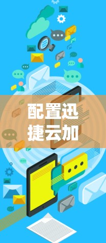 配置迅捷云加速器进行外网连接的步骤如下