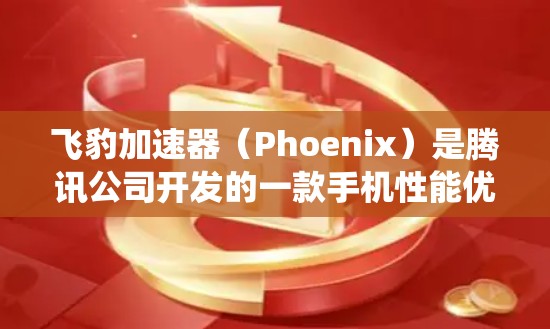 飞豹加速器（Phoenix）是腾讯公司开发的一款手机性能优化软件，主要针对安卓系统的手机用户，旨在通过硬件加速技术提升手机性能，尤其是在视频播放和多任务处理方面表现更好