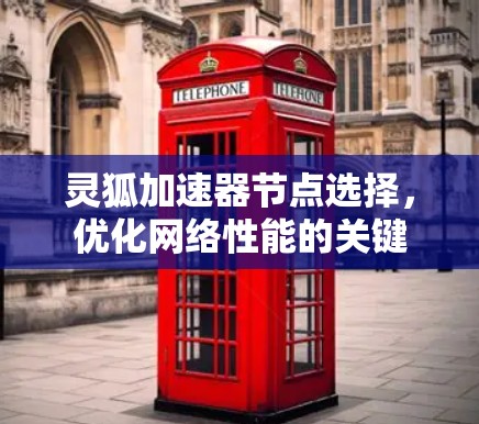 灵狐加速器节点选择，优化网络性能的关键
