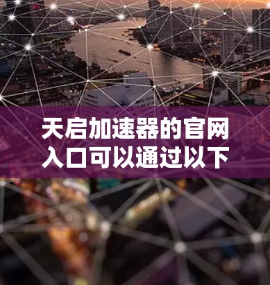 天启加速器的官网入口可以通过以下步骤找到