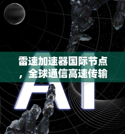 雷速加速器国际节点，全球通信高速传输的新解决方案