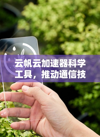 云帆云加速器科学工具，推动通信技术创新