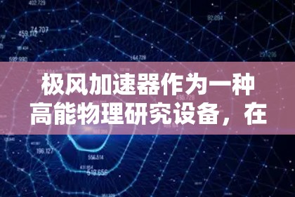 极风加速器作为一种高能物理研究设备，在国际合作项目中通常会有海外访问。以下是关于极风加速器海外访问的情况的一些信息