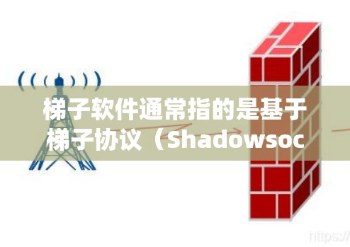 梯子软件通常指的是基于梯子协议（Shadowsocks）的网络代理工具，用于绕过网络限制或加速网络访问。如果你是想下载梯子代理软件或相关工具，可以选择以下几种常见的梯子软件