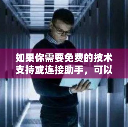 如果你需要免费的技术支持或连接助手，可以考虑以下几种方式