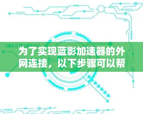 为了实现蓝影加速器的外网连接，以下步骤可以帮助解决问题