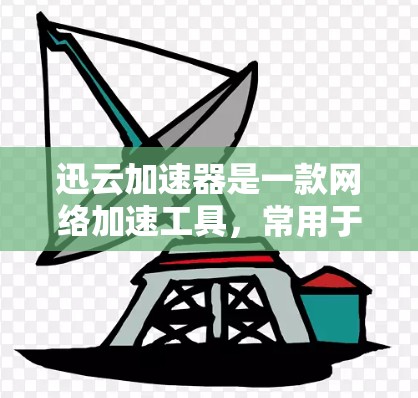迅云加速器是一款网络加速工具，常用于加速文件下载、视频流媒体、云端文件传输等场景。如果你需要下载迅云加速器，请按照以下步骤操作